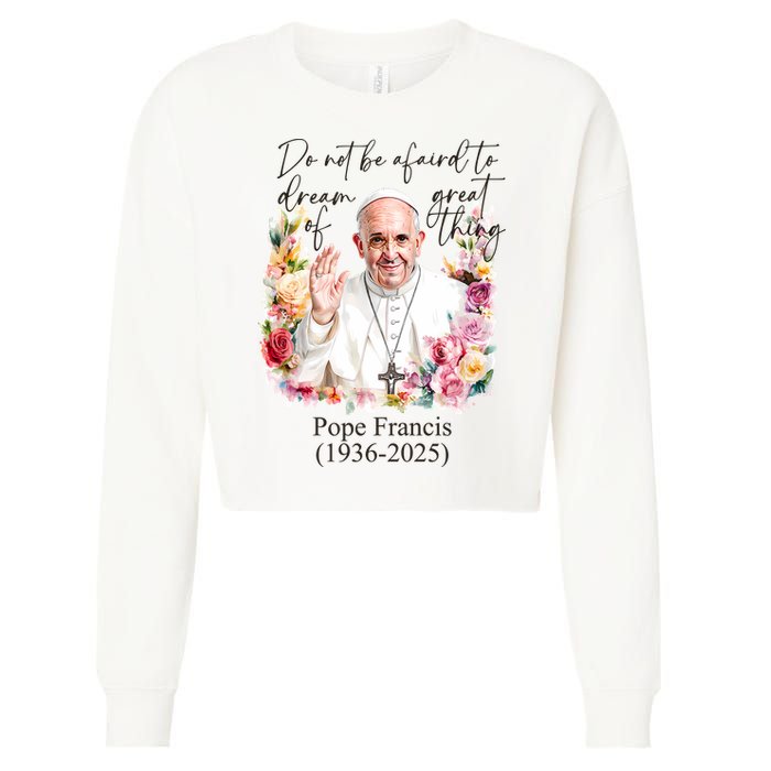 Do Not Be Afraid Of Dream Of Great Thing Rest In Peace Pope Francis RIP Cropped Pullover Crew