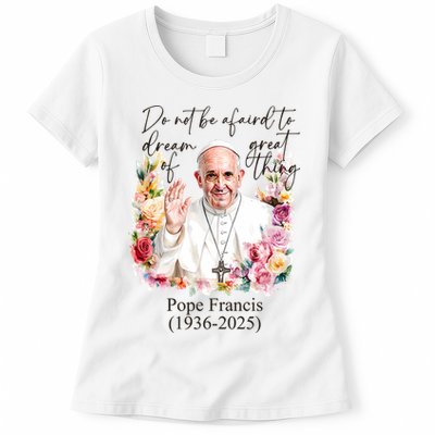 Do Not Be Afraid Of Dream Of Great Thing Rest In Peace Pope Francis RIP Womens T-Shirt