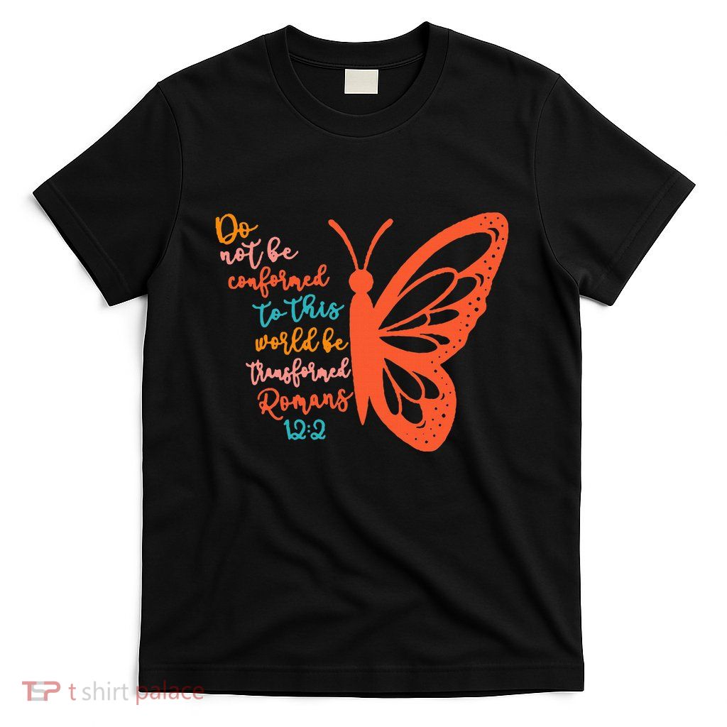 Do Not Be Conformed To This World Be Transformed Romans 122 T-Shirt