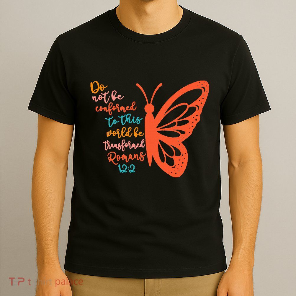 Do Not Be Conformed To This World Be Transformed Romans 122 T-Shirt