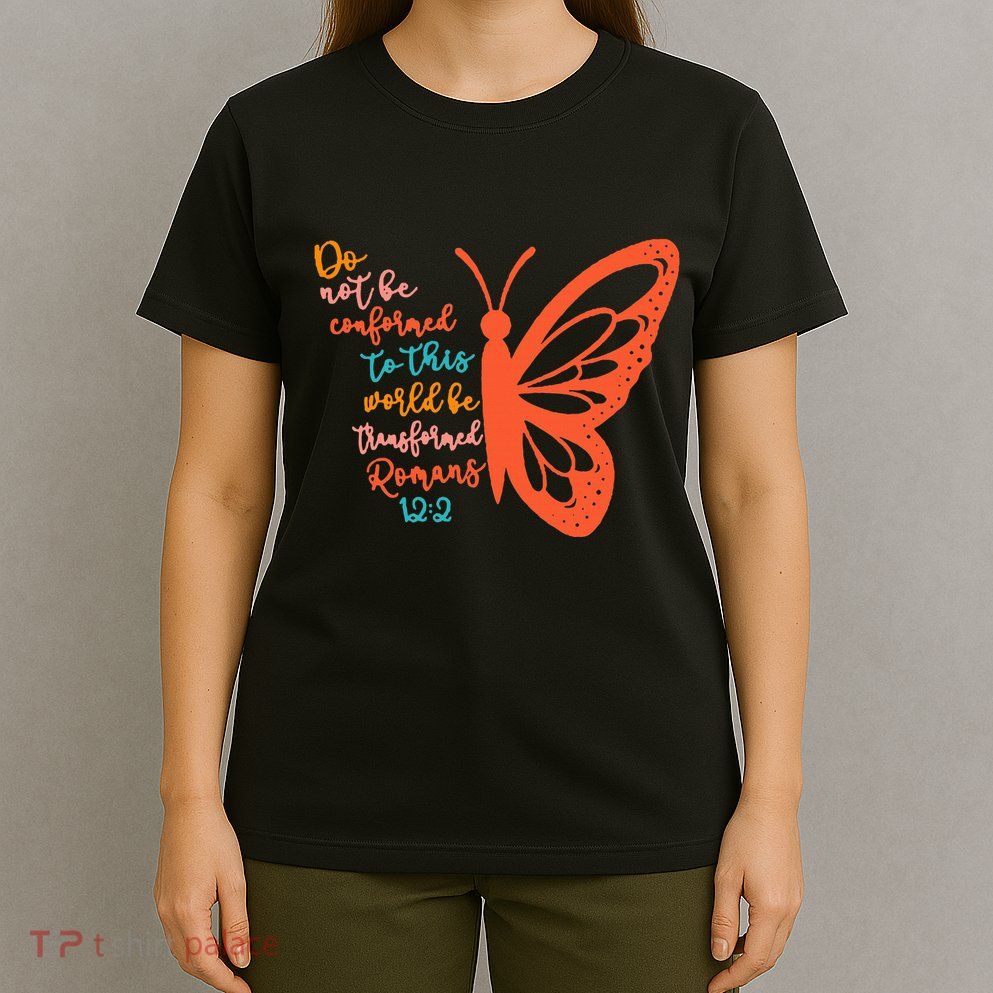 Do Not Be Conformed To This World Be Transformed Romans 122 T-Shirt