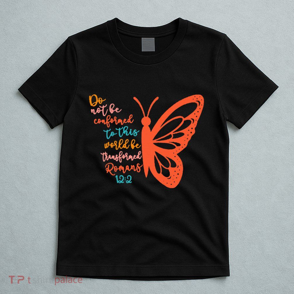 Do Not Be Conformed To This World Be Transformed Romans 122 T-Shirt