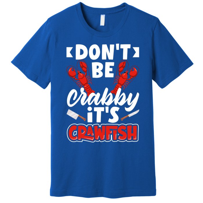 Dont Ne Crabby Its Crawfish Bowl Season Cajunstyle Gift Premium T-Shirt