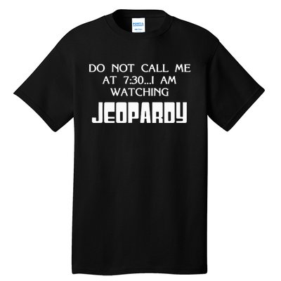 Do Not Call Me At 7 30 I Am Watching Jeopardy Tall T-Shirt