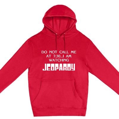 Do Not Call Me At 7 30 I Am Watching Jeopardy Premium Pullover Hoodie