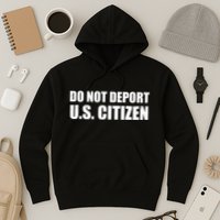 Do Not Deport Us Citizen Hoodie
