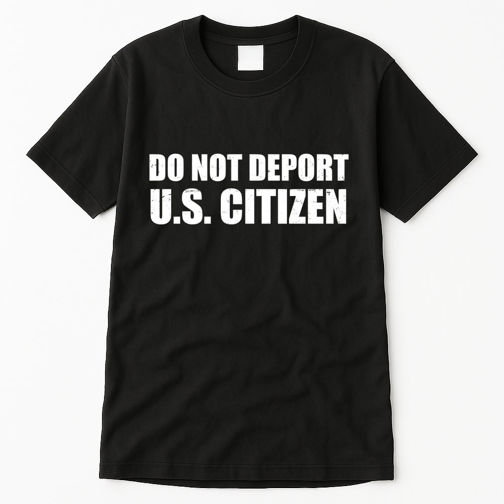 Do Not Deport Us Citizen Tall T-Shirt