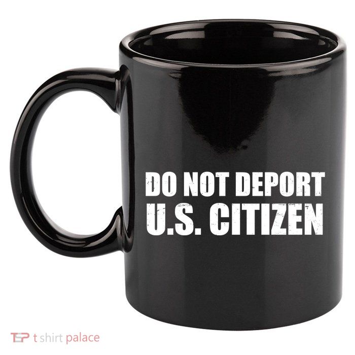 Do Not Deport Us Citizen 11oz C Handle Ceramic Mug