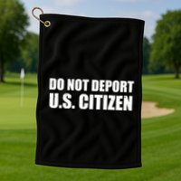 Do Not Deport Us Citizen Golf Towel
