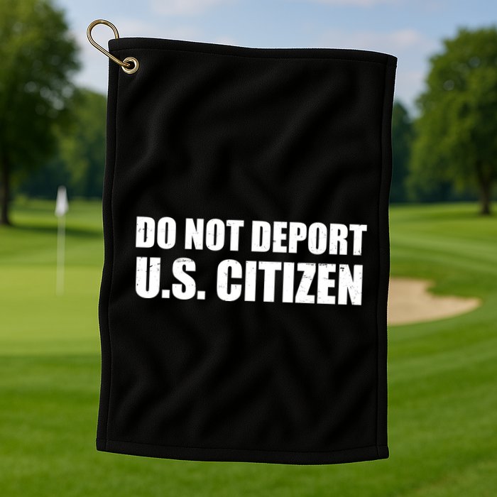 Do Not Deport Us Citizen Golf Towel
