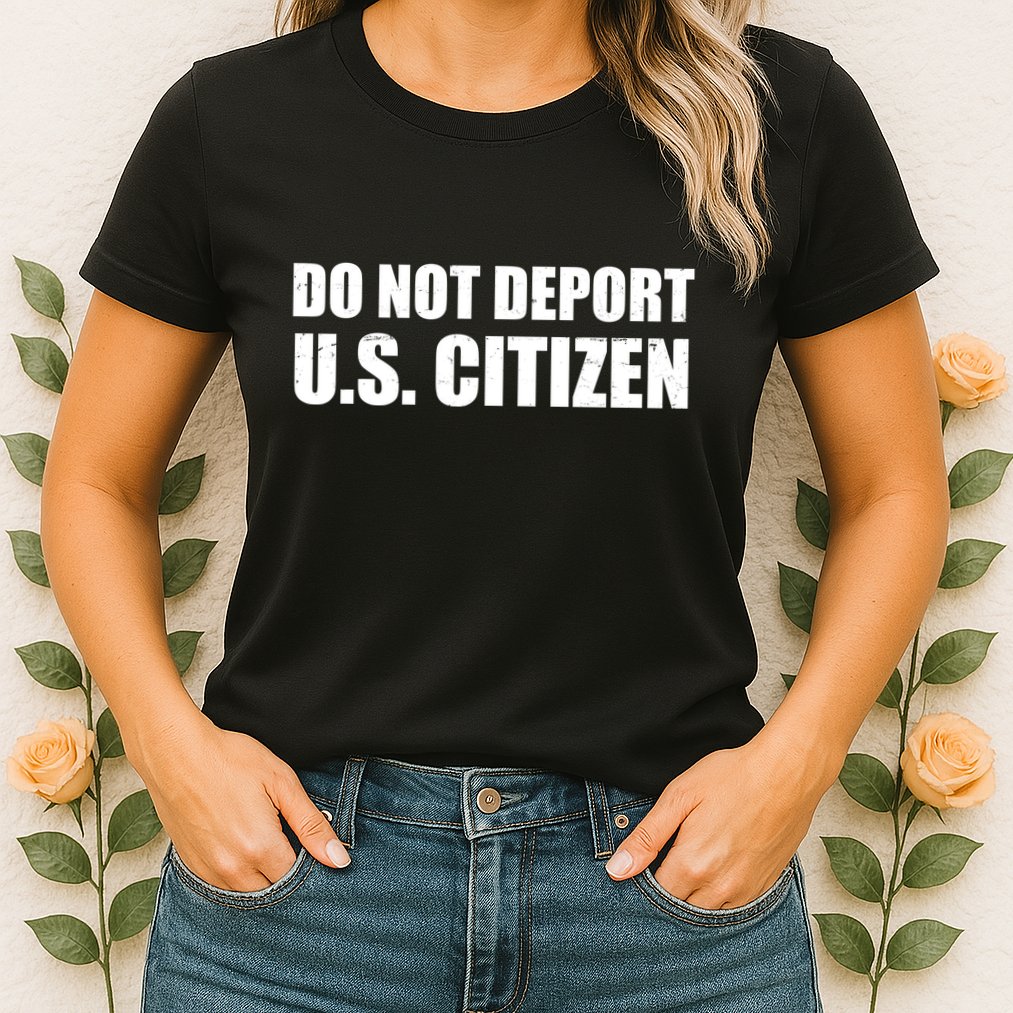 Do Not Deport Us Citizen Womens T-Shirt