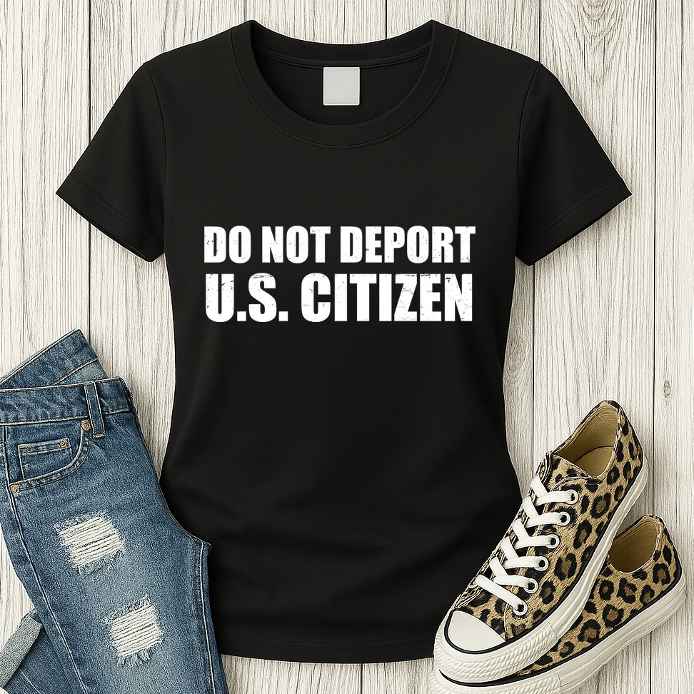 Do Not Deport Us Citizen Womens T-Shirt