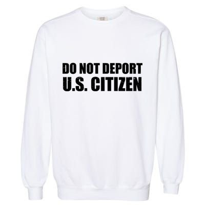 Do Not Deport Us Citizen Garment-Dyed Sweatshirt