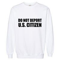 Do Not Deport Us Citizen Garment-Dyed Sweatshirt