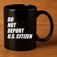 Do Not Deport Us Citizen 11oz C Handle Ceramic Mug