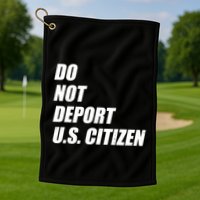 Do Not Deport Us Citizen Golf Towel