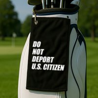 Do Not Deport Us Citizen Golf Towel