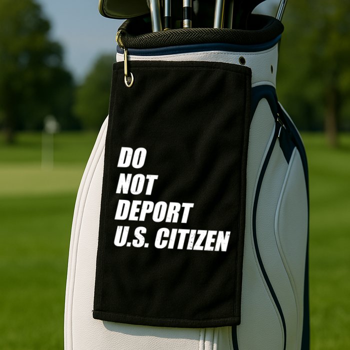 Do Not Deport Us Citizen Golf Towel