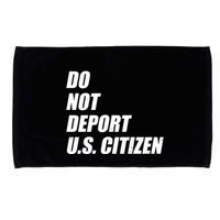 Do Not Deport Us Citizen Microfiber Hand Towel