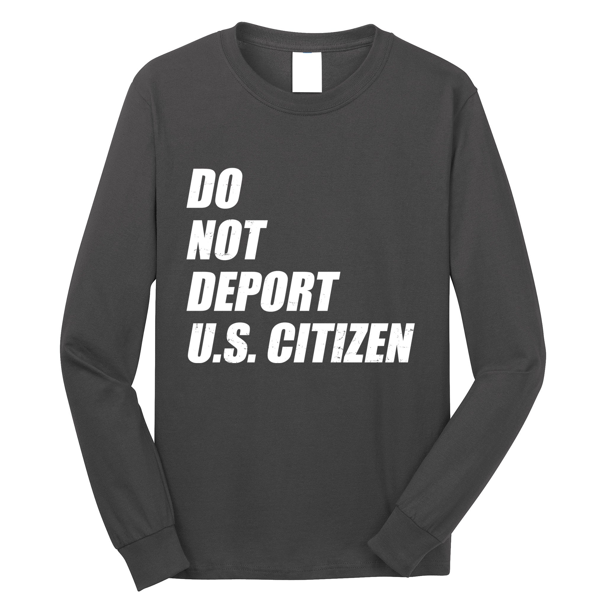 Do Not Deport Us Citizen Long Sleeve Shirt