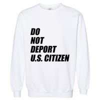 Do Not Deport Us Citizen Garment-Dyed Sweatshirt