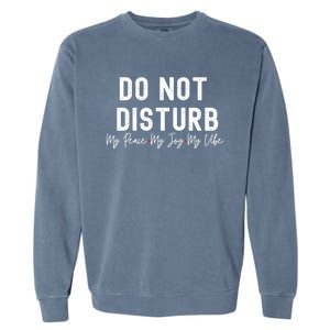 Do Not Disturb My Peace My Joy My Vibe Gift Garment-Dyed Sweatshirt