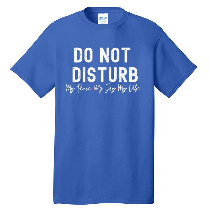 Do Not Disturb My Peace My Joy My Vibe Gift Tall T-Shirt