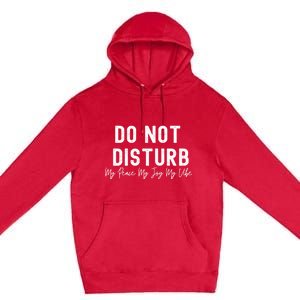 Do Not Disturb My Peace My Joy My Vibe Gift Premium Pullover Hoodie