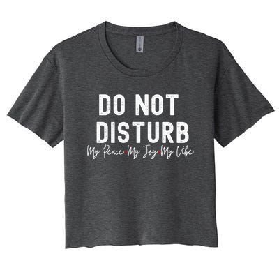 Do Not Disturb My Peace My Joy My Vibe Gift Women's Crop Top Tee