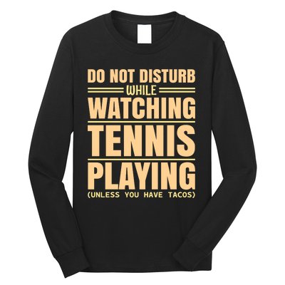 Do Not Disturb While Watching Tennis Playing Unless You Have Tacos Long Sleeve Shirt