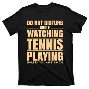 Do Not Disturb While Watching Tennis Playing Unless You Have Tacos T-Shirt