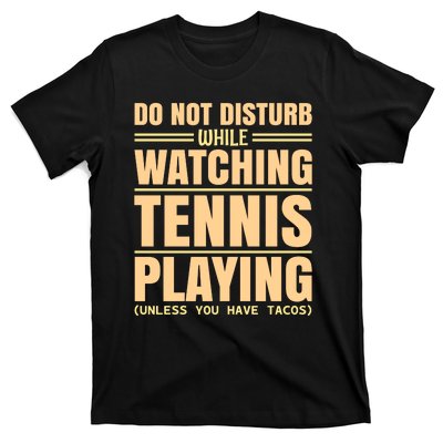 Do Not Disturb While Watching Tennis Playing Unless You Have Tacos T-Shirt