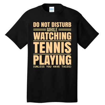 Do Not Disturb While Watching Tennis Playing Unless You Have Tacos Tall T-Shirt