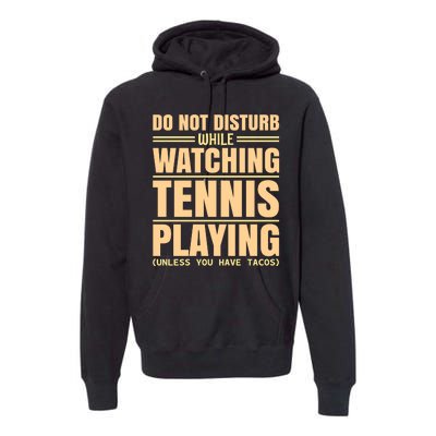 Do Not Disturb While Watching Tennis Playing Unless You Have Tacos Premium Hoodie