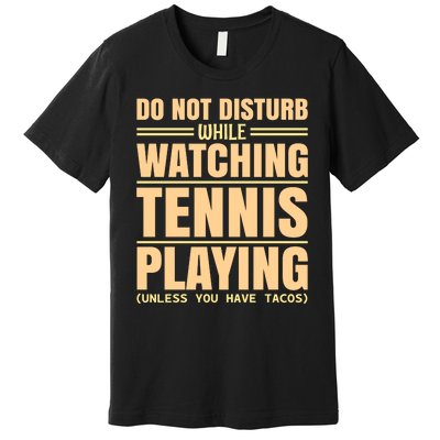 Do Not Disturb While Watching Tennis Playing Unless You Have Tacos Premium T-Shirt