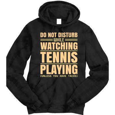 Do Not Disturb While Watching Tennis Playing Unless You Have Tacos Tie Dye Hoodie