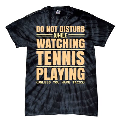 Do Not Disturb While Watching Tennis Playing Unless You Have Tacos Tie-Dye T-Shirt