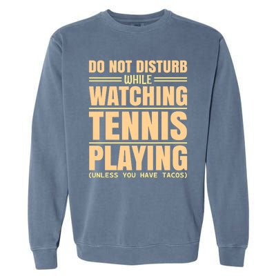 Do Not Disturb While Watching Tennis Playing Unless You Have Tacos Garment-Dyed Sweatshirt