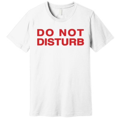 Do Not Disturb Premium T-Shirt