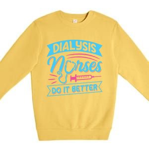 Dialysis Nurses Do It Better Design Dialysis Nurse Gift Premium Crewneck Sweatshirt