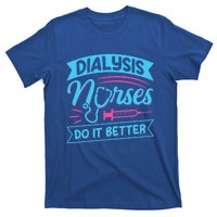 Dialysis Nurses Do It Better Design Dialysis Nurse Gift T-Shirt