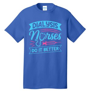 Dialysis Nurses Do It Better Design Dialysis Nurse Gift Tall T-Shirt