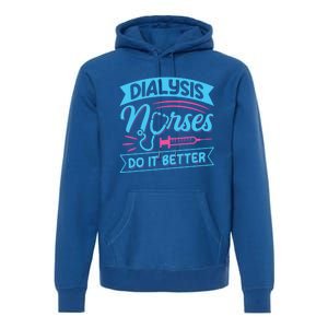 Dialysis Nurses Do It Better Design Dialysis Nurse Gift Premium Hoodie