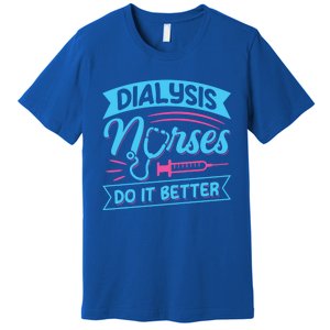 Dialysis Nurses Do It Better Design Dialysis Nurse Gift Premium T-Shirt