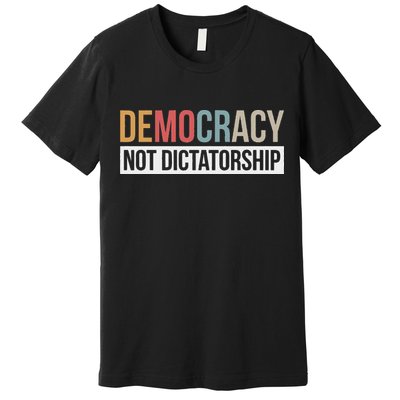 Democracy Not Dictatorship Premium T-Shirt