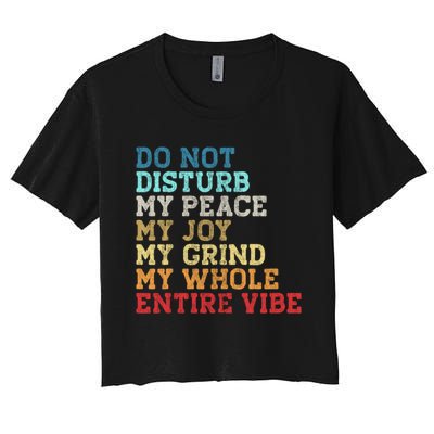 Do Not Disturb My Peace My Joy My Grind My Whole Entire Vibe Women's Crop Top Tee