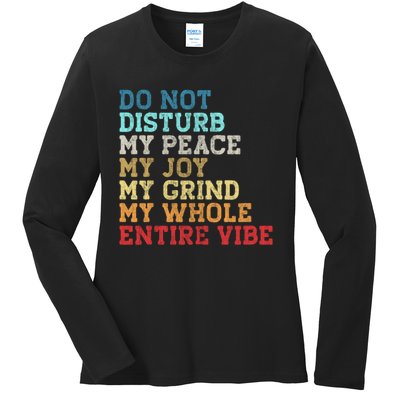 Do Not Disturb My Peace My Joy My Grind My Whole Entire Vibe Ladies Long Sleeve Shirt