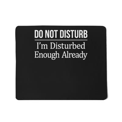 Do Not Disturb I'm Disturbed Enough Already Mousepad