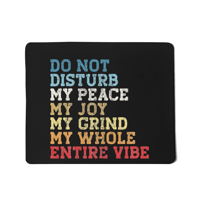Do Not Disturb My Peace My Joy My Grind My Whole Entire Vibe Mousepad