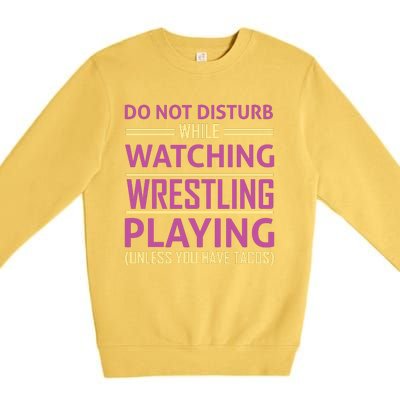 Do Not Disturb While Watching Wrestling Playing Unless You Have Tacos Premium Crewneck Sweatshirt